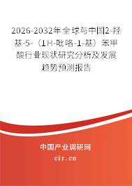 2026-2032年全球與中國2-羥基-5-（1H-吡咯-1-基）苯甲酸行業(yè)現(xiàn)狀研究分析及發(fā)展趨勢預測報告