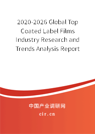 2020-2026 Global Top Coated Label Films Industry Research and Trends Analysis Report 2020-2026 Global Top Coated Label Films Industry Research and Trends Analysis Report