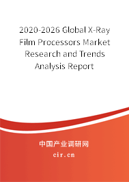 2020-2026 Global X-Ray Film Processors Market Research and Trends Analysis Report 2020-2026 Global X-Ray Film Processors Market Research and Trends Analysis Report