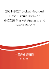 2021-2027 Global Moulded Case Circuit Breaker (MCCB) Market Analysis and Trends Report 2021-2027 Global Moulded Case Circuit Breaker (MCCB) Market Analysis and Trends Report