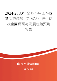 2024-2030年全球與中國(guó)7-氨基頭孢烷酸（7-ACA）行業(yè)現(xiàn)狀全面調(diào)研與發(fā)展趨勢(shì)預(yù)測(cè)報(bào)告