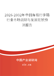 2025-2031年中國車載行李箱行業(yè)市場調(diào)研與發(fā)展前景預(yù)測報(bào)告 2025-2031年中國車載行李箱行業(yè)市場調(diào)研與發(fā)展前景預(yù)測報(bào)告