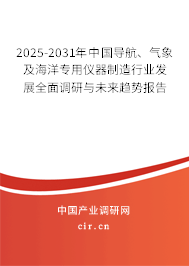 2025-2031年中國導航、氣象及海洋專用儀器制造行業(yè)發(fā)展全面調(diào)研與未來趨勢報告
