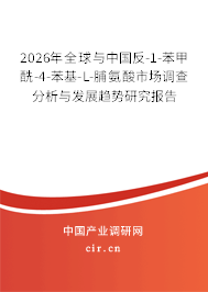 2026年全球與中國反-1-苯甲酰-4-苯基-L-脯氨酸市場調(diào)查分析與發(fā)展趨勢研究報告