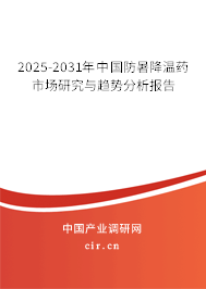 2025-2031年中國防暑降溫藥市場研究與趨勢分析報告 2025-2031年中國防暑降溫藥市場研究與趨勢分析報告