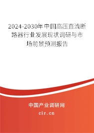 2024-2030年中國高壓直流斷路器行業(yè)發(fā)展現(xiàn)狀調(diào)研與市場前景預(yù)測報告 2024-2030年中國高壓直流斷路器行業(yè)發(fā)展現(xiàn)狀調(diào)研與市場前景預(yù)測報告
