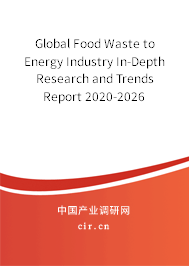 Global Food Waste to Energy Industry In-Depth Research and Trends Report 2020-2026 Global Food Waste to Energy Industry In-Depth Research and Trends Report 2020-2026