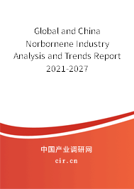Global and China Norbornene Industry Analysis and Trends Report 2021-2027 Global and China Norbornene Industry Analysis and Trends Report 2021-2027