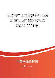 全球與中國共享制造行業(yè)發(fā)展研究及前景趨勢報告(2025-2031年) 全球與中國共享制造行業(yè)發(fā)展研究及前景趨勢報告(2025-2031年)