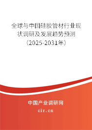 全球與中國硅膠管材行業(yè)現(xiàn)狀調(diào)研及發(fā)展趨勢(shì)預(yù)測(cè)（2025-2031年）