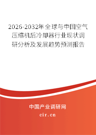 2026-2032年全球與中國空氣壓縮機后冷卻器行業(yè)現(xiàn)狀調(diào)研分析及發(fā)展趨勢預(yù)測報告
