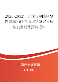 2026-2032年全球與中國熱塑性聚酯PBT市場現(xiàn)狀研究分析與發(fā)展趨勢預(yù)測報告