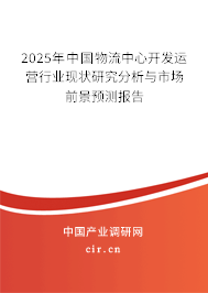 2025年中國物流中心開發(fā)運營行業(yè)現(xiàn)狀研究分析與市場前景預(yù)測報告