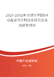2025-2031年全球與中國XR設備波導市場調(diào)查研究及發(fā)展趨勢預測 2025-2031年全球與中國XR設備波導市場調(diào)查研究及發(fā)展趨勢預測