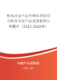 粉末冶金產(chǎn)品市場現(xiàn)狀研究與粉末冶金產(chǎn)品發(fā)展趨勢分析報告(2013-2018年) 粉末冶金產(chǎn)品市場現(xiàn)狀研究與粉末冶金產(chǎn)品發(fā)展趨勢分析報告(2013-2018年)