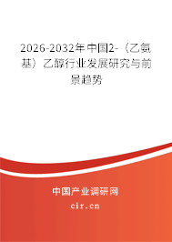 2026-2032年中國2-(乙氨基)乙醇行業(yè)發(fā)展研究與前景趨勢 2026-2032年中國2-(乙氨基)乙醇行業(yè)發(fā)展研究與前景趨勢