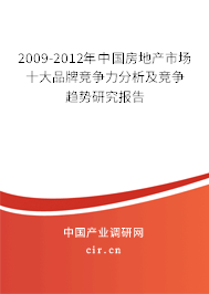 2009-2012年中國房地產市場十大品牌競爭力分析及競爭趨勢研究報告 2009-2012年中國房地產市場十大品牌競爭力分析及競爭趨勢研究報告