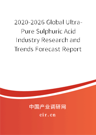 2020-2026 Global Ultra-Pure Sulphuric Acid Industry Research and Trends Forecast Report 2020-2026 Global Ultra-Pure Sulphuric Acid Industry Research and Trends Forecast Report