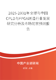 2025-2031年全球與中國CPLD與FPGA制造行業(yè)發(fā)展研究分析及市場前景預(yù)測報告