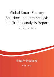 Global Smart Factory Solutions Industry Analysis and Trends Analysis Report 2020-2026 Global Smart Factory Solutions Industry Analysis and Trends Analysis Report 2020-2026