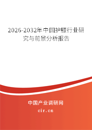 2026-2032年中國護腰行業(yè)研究與前景分析報告 2026-2032年中國護腰行業(yè)研究與前景分析報告