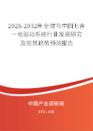 2026-2032年全球與中國七合一電驅動系統(tǒng)行業(yè)發(fā)展研究及前景趨勢預測報告