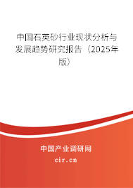 中國石英砂行業(yè)現(xiàn)狀分析與發(fā)展趨勢研究報告（2025年版）
