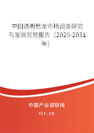 中國透明尼龍市場調(diào)查研究與發(fā)展前景報告（2025-2031年）