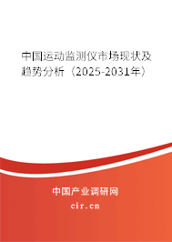 中國運動監(jiān)測儀市場現(xiàn)狀及趨勢分析(2025-2031年) 中國運動監(jiān)測儀市場現(xiàn)狀及趨勢分析(2025-2031年)
