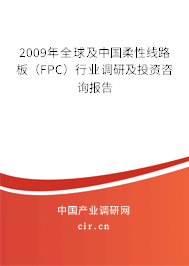 2009年全球及中國柔性線路板(FPC)行業(yè)調(diào)研及投資咨詢報告 2009年全球及中國柔性線路板(FPC)行業(yè)調(diào)研及投資咨詢報告