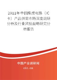 2011年中國集成電路（IC卡）產(chǎn)品供需市場深度調(diào)研分析及行業(yè)風(fēng)投戰(zhàn)略研究分析報(bào)告
