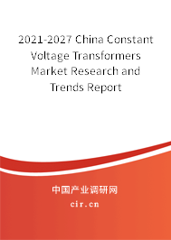 2021-2027 China Constant Voltage Transformers Market Research and Trends Report