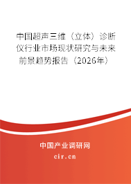 中國(guó)超聲三維（立體）診斷儀行業(yè)市場(chǎng)現(xiàn)狀研究與未來前景趨勢(shì)報(bào)告（2026年）