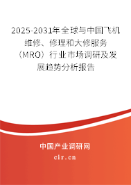 2025-2031年全球與中國飛機維修、修理和大修服務(wù)（MRO）行業(yè)市場調(diào)研及發(fā)展趨勢分析報告