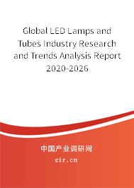 Global LED Lamps and Tubes Industry Research and Trends Analysis Report 2020-2026 Global LED Lamps and Tubes Industry Research and Trends Analysis Report 2020-2026