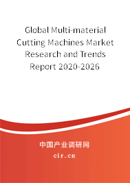 Global Multi-material Cutting Machines Market Research and Trends Report 2020-2026 Global Multi-material Cutting Machines Market Research and Trends Report 2020-2026