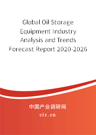 Global Oil Storage Equipment Industry Analysis and Trends Forecast Report 2020-2026 Global Oil Storage Equipment Industry Analysis and Trends Forecast Report 2020-2026