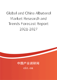 Global and China Albuterol Market Research and Trends Forecast Report 2021-2027 Global and China Albuterol Market Research and Trends Forecast Report 2021-2027