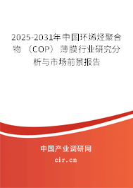 2025-2031年中國環(huán)烯烴聚合物 (COP) 薄膜行業(yè)研究分析與市場前景報告 2025-2031年中國環(huán)烯烴聚合物 (COP) 薄膜行業(yè)研究分析與市場前景報告