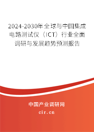 2024-2030年全球與中國(guó)集成電路測(cè)試儀（ICT）行業(yè)全面調(diào)研與發(fā)展趨勢(shì)預(yù)測(cè)報(bào)告