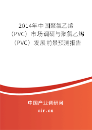 2014年中國(guó)聚氯乙烯（PVC）市場(chǎng)調(diào)研與聚氯乙烯（PVC）發(fā)展前景預(yù)測(cè)報(bào)告