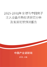 2025-2031年全球與中國(guó)離子注入設(shè)備市場(chǎng)現(xiàn)狀研究分析及發(fā)展前景預(yù)測(cè)報(bào)告