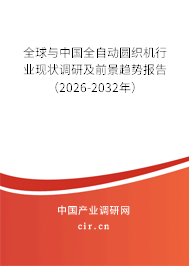 全球與中國全自動圓織機行業(yè)現(xiàn)狀調研及前景趨勢報告（2026-2032年）