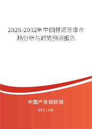 2026-2032年中國(guó)替諾昔康市場(chǎng)分析與趨勢(shì)預(yù)測(cè)報(bào)告