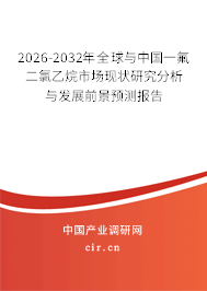 2026-2032年全球與中國一氟二氯乙烷市場現(xiàn)狀研究分析與發(fā)展前景預(yù)測報告 2026-2032年全球與中國一氟二氯乙烷市場現(xiàn)狀研究分析與發(fā)展前景預(yù)測報告