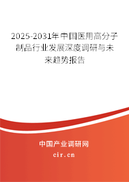 2025-2031年中國(guó)醫(yī)用高分子制品行業(yè)發(fā)展深度調(diào)研與未來(lái)趨勢(shì)報(bào)告 2025-2031年中國(guó)醫(yī)用高分子制品行業(yè)發(fā)展深度調(diào)研與未來(lái)趨勢(shì)報(bào)告