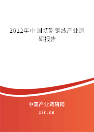2012年中國(guó)切割鋼線產(chǎn)業(yè)調(diào)研報(bào)告 2012年中國(guó)切割鋼線產(chǎn)業(yè)調(diào)研報(bào)告