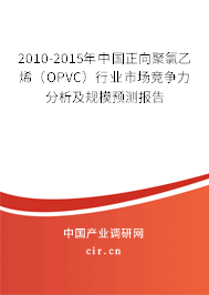 2010-2015年中國(guó)正向聚氯乙烯（OPVC）行業(yè)市場(chǎng)競(jìng)爭(zhēng)力分析及規(guī)模預(yù)測(cè)報(bào)告
