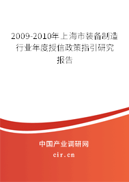 2009-2010年上海市裝備制造行業(yè)年度授信政策指引研究報(bào)告 2009-2010年上海市裝備制造行業(yè)年度授信政策指引研究報(bào)告