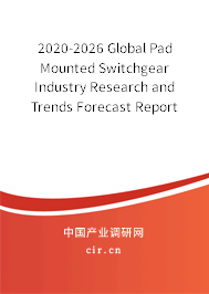 2020-2026 Global Pad Mounted Switchgear Industry Research and Trends Forecast Report 2020-2026 Global Pad Mounted Switchgear Industry Research and Trends Forecast Report